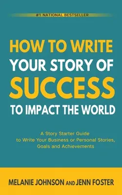 Ako napísať svoj príbeh úspechu, ktorý ovplyvní svet: Ako napísať príbeh o svojom podnikaní alebo osobných príbehoch, cieľoch a úspechoch? - How To Write Your Story of Success to Impact the World: A Story Starter Guide to Write Your Business or Personal Stories, Goals and Achievements