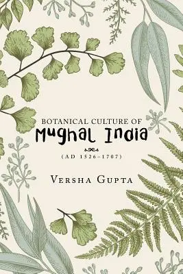 Botanická kultúra mughalskej Indie: (Ad 1526-1707) - Botanical Culture of Mughal India: (Ad 1526-1707)