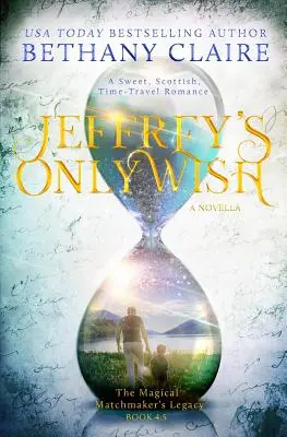 Jeffreyho jediné želanie - novela: Sladká škótska romanca o cestovaní v čase - Jeffrey's Only Wish - A Novella: A Sweet, Scottish, Time Travel Romance