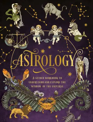 Astrológia: Vedená pracovná kniha: Pochopiť a preskúmať múdrosť vesmíru - Astrology: A Guided Workbook: Understand and Explore the Wisdom of the Universe