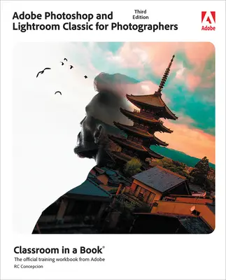 Adobe Photoshop a Lightroom Classic Classroom in a Book - Adobe Photoshop and Lightroom Classic Classroom in a Book