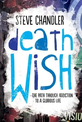 Prianie smrti: Cesta cez závislosť k nádhernému životu - Death Wish: The Path through Addiction to a Glorious Life