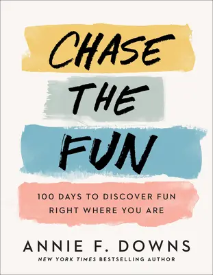 Uháňajte za zábavou: 100 dní na objavenie zábavy priamo tam, kde sa práve nachádzate - Chase the Fun: 100 Days to Discover Fun Right Where You Are