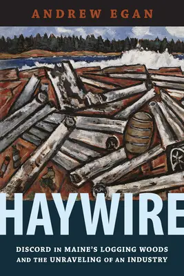 Haywire: Rozpory v mainských lesoch na ťažbu dreva a rozpad odvetvia - Haywire: Discord in Maine's Logging Woods and the Unraveling of an Industry