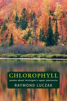 Chlorofyl: Básne o hornom polostrove Michiganu - Chlorophyll: Poems about Michigan's Upper Peninsula