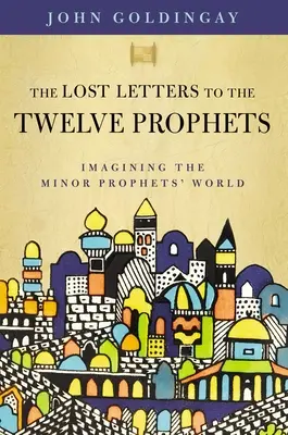 Stratené listy dvanástim prorokom: Dvanásť listov malých prorokov: Predstavujeme si svet malých prorokov - The Lost Letters to the Twelve Prophets: Imagining the Minor Prophets' World