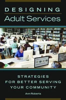 Navrhovanie služieb pre dospelých: Stratégie pre lepšie služby vašej komunite - Designing Adult Services: Strategies for Better Serving Your Community