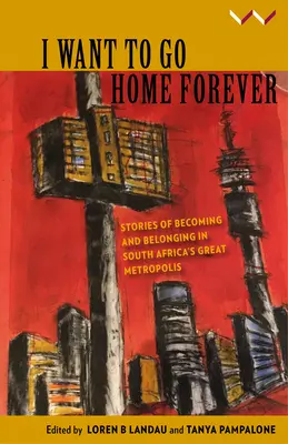 Chcem ísť navždy domov: Príbehy o tom, ako sa stať a patriť do veľkej metropoly Južnej Afriky - I Want to Go Home Forever: Stories of Becoming and Belonging in South Africa's Great Metropolis