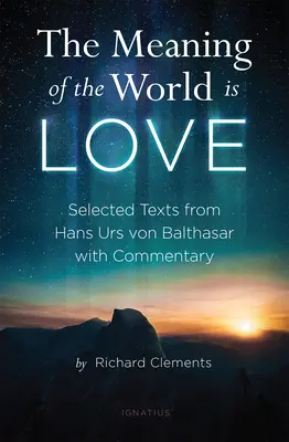 Zmyslom sveta je láska: Vybrané texty Hansa Ursa von Balthasara s komentárom - The Meaning of the World Is Love: Selected Texts from Hans Urs Von Balthasar with Commentary