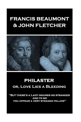 Francis Beaumont & John Fletcher - Filaster alebo, Láska leží a krváca: Ale tam je Lady indures nie cudzinec; a pre mňa sa zdá, že veľmi zvláštne fe“ - Francis Beaumont & John Fletcher - Philaster or, Love Lies a Bleeding: But there's a Lady indures no stranger; and to me you appear a very strange fe