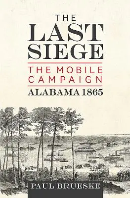 Posledné obliehanie: Mobilná kampaň, Alabama 1865 - The Last Siege: The Mobile Campaign, Alabama 1865