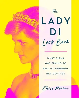 The Lady Di Look Book: Čo sa nám Diana snažila povedať svojím oblečením - The Lady Di Look Book: What Diana Was Trying to Tell Us Through Her Clothes