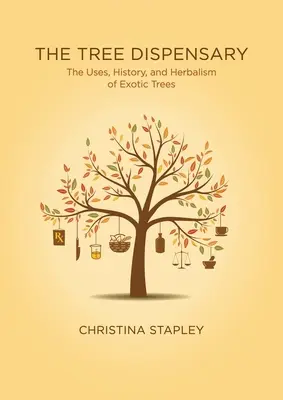 The Tree Dispensary (Stromová výdajňa): The Uses, History, and Herbalism of Exotic Trees - The Tree Dispensary: The Uses, History, and Herbalism of Exotic Trees