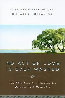 Žiadny akt lásky nie je nikdy zbytočný: Spiritualita starostlivosti o osoby s demenciou - No Act of Love Is Ever Wasted: The Spirituality of Caring for Persons with Dementia