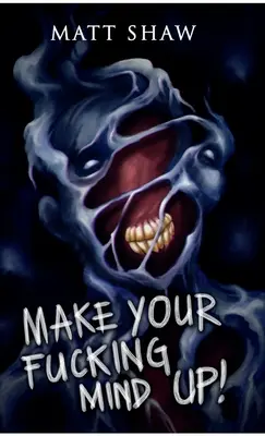 Make Your Fucking Mind Up: Choose Your Own Horror - Make Your Fucking Mind Up: A Choose Your Own Horror