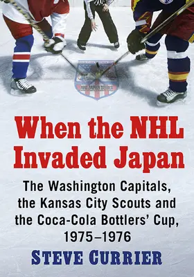 Keď NHL napadla Japonsko: Washington Capitals, Kansas City Scouts a Coca-Cola Bottlers' Cup, 1975-1976 - When the NHL Invaded Japan: The Washington Capitals, the Kansas City Scouts and the Coca-Cola Bottlers' Cup, 1975-1976