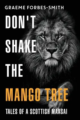 Netriasť mangovým stromom - Príbehy škótskeho Masaja - Don't Shake the Mango Tree - Tales of a Scottish Maasai
