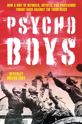 Psycho Boys: Ako jednotka utečencov, umelcov a profesorov bojovala proti Tretej ríši - The Psycho Boys: How a Unit of Refugees, Artists, and Professors Fought Back Against the Third Reich
