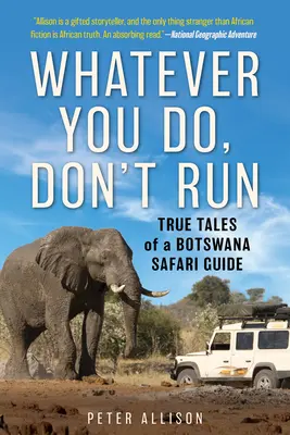 Nech robíš čokoľvek, neutekaj: Pravdivé príbehy sprievodcu na safari v Botswane - Whatever You Do, Don't Run: True Tales of a Botswana Safari Guide