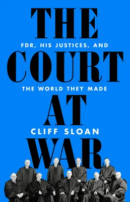 Súd vo vojne: Fdr, jeho sudcovia a svet, ktorý vytvorili - The Court at War: Fdr, His Justices, and the World They Made