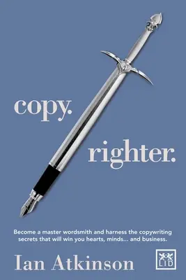 Copy Righter - Staňte sa majstrom slova a využite tajomstvá copywritingu, ktoré vám získajú srdcia, mysle... a obchody - Copy Righter - Become a Master Wordsmith and Harness the Copywriting Secrets That Will Win You Hearts, Minds... and Business