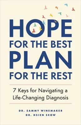 Dúfať v najlepšie, plánovať zvyšok: 7 kľúčov, ako zvládnuť diagnózu, ktorá zmení život - Hope for the Best, Plan for the Rest: 7 Keys for Navigating a Life-Changing Diagnosis