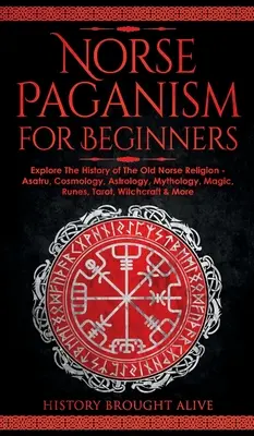 Severské pohanstvo pre začiatočníkov: Vychutnajte si históriu starého severského náboženstva - Asatru, kozmológia, astrológia, mytológia, mágia, runy, tarot, čarodejníctvo - Norse Paganism for Beginners: Explore The History of The Old Norse Religion - Asatru, Cosmology, Astrology, Mythology, Magic, Runes, Tarot, Witchcra