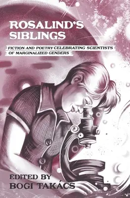 Rosalindini súrodenci: Fikcia a poézia na oslavu vedcov marginalizovaných pohlaví - Rosalind's Siblings: Fiction and Poetry Celebrating Scientists of Marginalized Genders