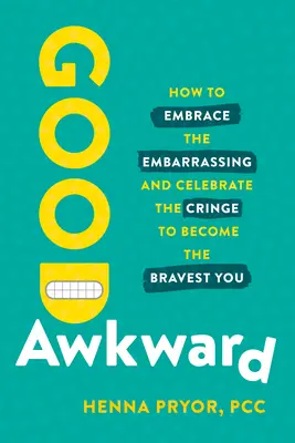 Dobrý trapas: Ako prijať trápnosť a osláviť trápenie, aby ste sa stali tým najodvážnejším - Good Awkward: How to Embrace the Embarrassing and Celebrate the Cringe to Become the Bravest You