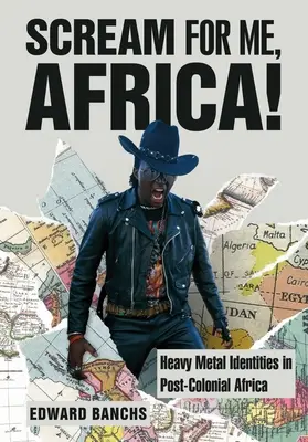 Krič za mňa, Afrika! Kričte na mňa: Heavy metalové identity v postkoloniálnej Afrike - Scream for Me, Africa!: Heavy Metal Identities in Post-Colonial Africa