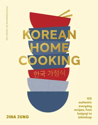 Kórejská domáca kuchyňa: 100 autentických každodenných receptov, od Bulgogi po Bibimbap - Korean Home Cooking: 100 Authentic Everyday Recipes, from Bulgogi to Bibimbap