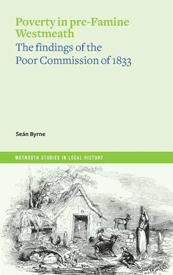 Chudoba vo Westmeathu v období pred krízou: Zistenia chudobinskej komisie z roku 1833 - Poverty in Pre-Famine Westmeath: The Findings of the Poor Commission of 1833