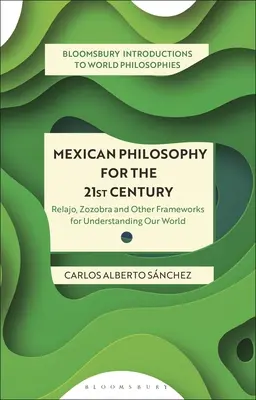 Mexická filozofia pre 21. storočie: Vychádzajúc z tejto témy, Mexiko v 21. storočí: Relajo, Zozobra a iné rámce pre pochopenie nášho sveta - Mexican Philosophy for the 21st Century: Relajo, Zozobra, and Other Frameworks for Understanding Our World
