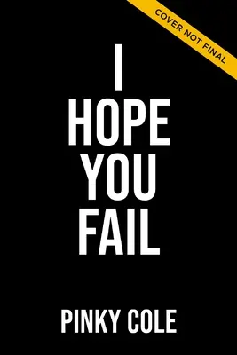 Dúfam, že zlyháš: Desať nenávistných výrokov, ktoré vám bránia získať všetko, čo chcete - I Hope You Fail: Ten Hater Statements Holding You Back from Getting Everything You Want