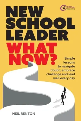 Nový vedúci školy: Čo teraz? Jednoduché lekcie, ako prekonať pochybnosti, prijať výzvu a dobre viesť každý deň - New School Leader: What Now?: Simple Lessons to Navigate Doubt, Embrace Challenge and Lead Well Every Day