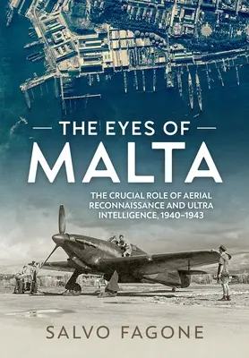 Oči Malty: Malta: rozhodujúca úloha leteckého prieskumu a ultrarozviedky v rokoch 1940 - 1943 - The Eyes of Malta: The Crucial Role of Aerial Reconnaissance and Ultra Intelligence, 1940-1943