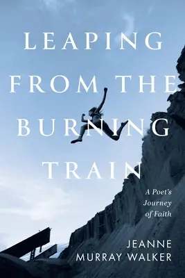 Skok z horiaceho vlaku: Básnikova cesta viery - Leaping from the Burning Train: A Poet's Journey of Faith