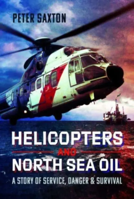Helikoptéry a ropa v Severnom mori: Príbeh o službe, nebezpečenstve a prežití - Helicopters and North Sea Oil: A Story of Service, Danger and Survival