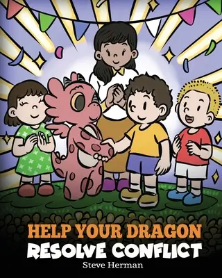 Pomôžte svojmu drakovi vyriešiť konflikt: Príbeh pre deti o riešení konfliktov - Help Your Dragon Resolve Conflict: A Children's Story About Conflict Resolution