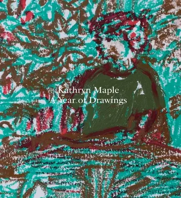 Kathryn Maple: Rok kresieb - Kathryn Maple: A Year of Drawings