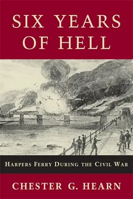 Šesť rokov pekla: Harpers Ferry počas občianskej vojny - Six Years of Hell: Harpers Ferry During the Civil War