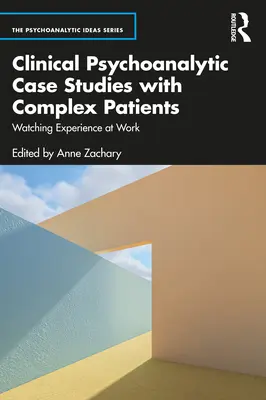Klinické psychoanalytické prípadové štúdie s komplexnými pacientmi: Pozorovanie skúseností pri práci - Clinical Psychoanalytic Case Studies with Complex Patients: Watching Experience at Work