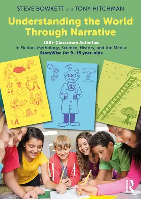 Understanding the World Through Narrative: 160+ Classroom Activities in Fiction, Mythology, Science, History, and the Media (Porozumenie svetu prostredníctvom rozprávania: 160+ aktivít v triede v oblasti beletrie, mytológie, vedy, histórie a médií): Príbehovo pre 9-15-ročných - Understanding the World Through Narrative: 160+ Classroom Activities in Fiction, Mythology, Science, History, and the Media: Storywise for 9-15 Year-O