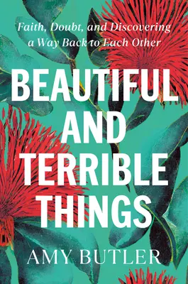 Krásne a hrozné veci: Viera, pochybnosti a objavovanie cesty späť k sebe navzájom - Beautiful and Terrible Things: Faith, Doubt, and Discovering a Way Back to Each Other