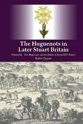 Hugenoti v neskoršej stuartovskej Británii - III. diel: Hugenoti a porážka Francúzska Ľudovíta XIV. - Huguenots in Later Stuart Britain - Volume III: The Huguenots and the Defeat of Louis XIV's France