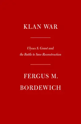 Vojna klanu: Ulysses S. Grant a boj o záchranu rekonštrukcie - Klan War: Ulysses S. Grant and the Battle to Save Reconstruction