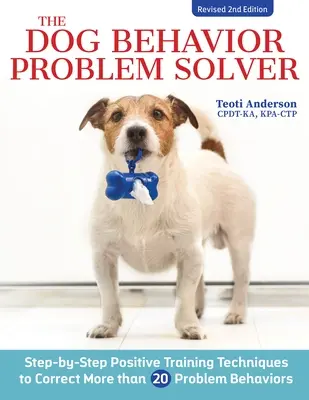 Riešiteľ problémov so psím správaním, revidované druhé vydanie: Pozitívne techniky výcviku na nápravu najčastejších problémových správaní - The Dog Behavior Problem Solver, Revised Second Edition: Positive Training Techniques to Correct the Most Common Problem Behaviors