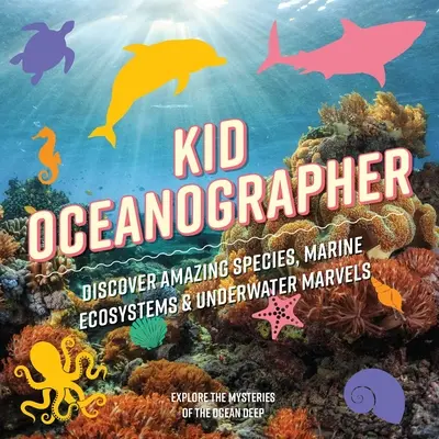 Detský oceánograf: Objavte úžasné druhy, morské ekosystémy a podmorské zázraky - Kid Oceanographer: Discover Amazing Species, Marine Ecosystems and Underwater Marvels