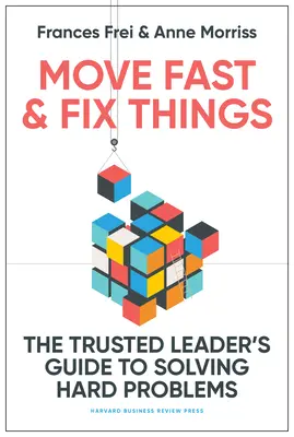 Move Fast and Fix Things: Dôveryhodný sprievodca lídra pri riešení ťažkých problémov - Move Fast and Fix Things: The Trusted Leader's Guide to Solving Hard Problems