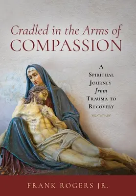 Kolíska v náručí súcitu: Duchovná cesta od traumy k zotaveniu - Cradled in the Arms of Compassion: A Spiritual Journey from Trauma to Recovery
